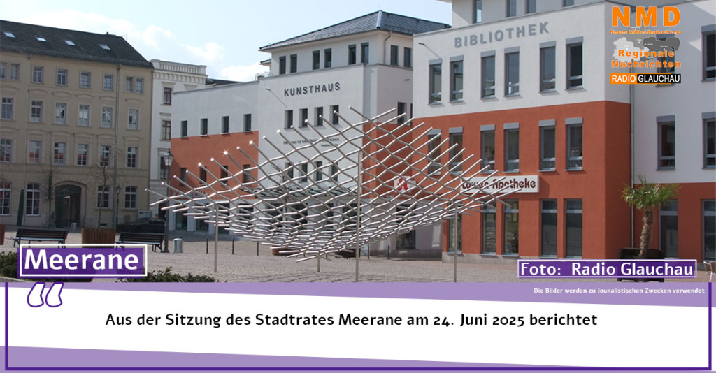 Meerane -  Aus der Sitzung des Stadtrates Meerane am 24. Juni 2025 berichtet